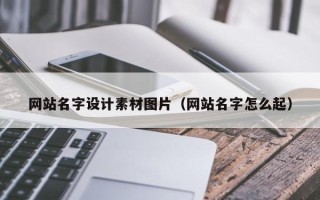 宣威网站名字设计素材图片（网站名字怎么起）